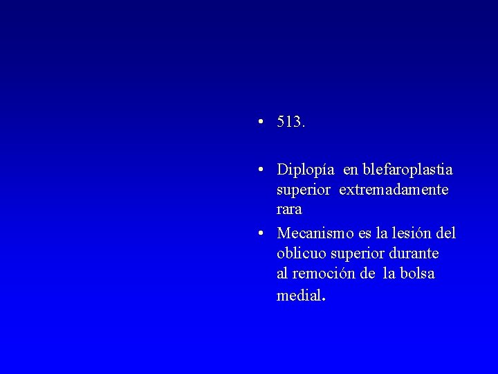  • 513. • Diplopía en blefaroplastia superior extremadamente rara • Mecanismo es la