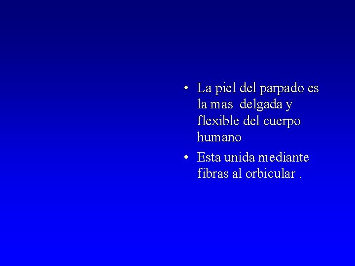  • La piel del parpado es la mas delgada y flexible del cuerpo