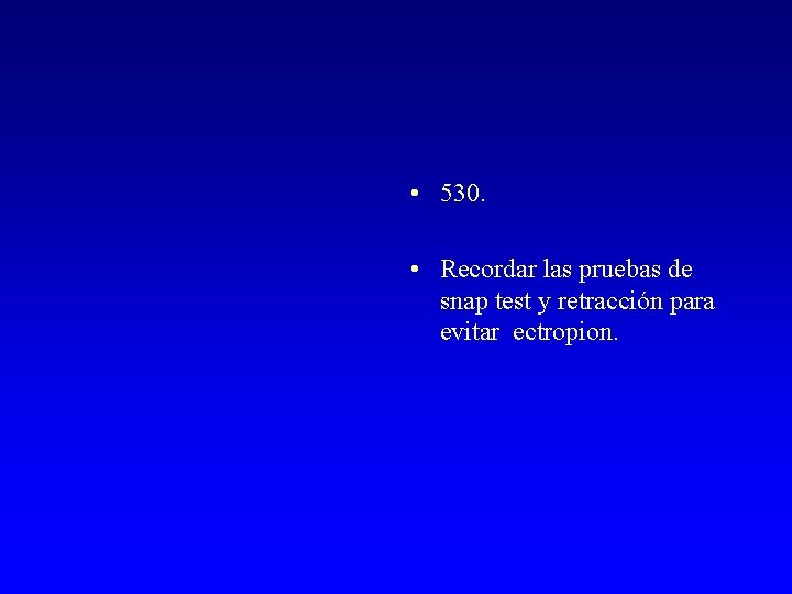  • 530. • Recordar las pruebas de snap test y retracción para evitar