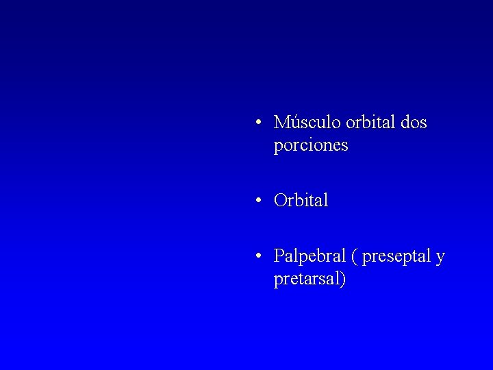  • Músculo orbital dos porciones • Orbital • Palpebral ( preseptal y pretarsal)