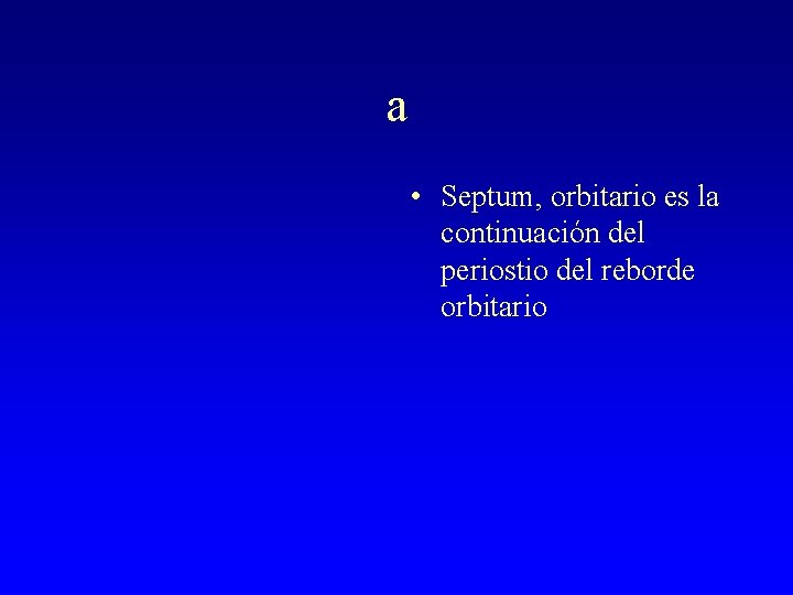 a • Septum, orbitario es la continuación del periostio del reborde orbitario 