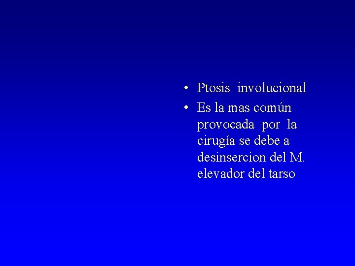  • Ptosis involucional • Es la mas común provocada por la cirugía se