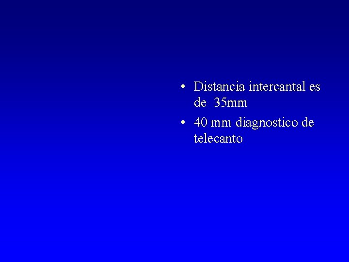  • Distancia intercantal es de 35 mm • 40 mm diagnostico de telecanto