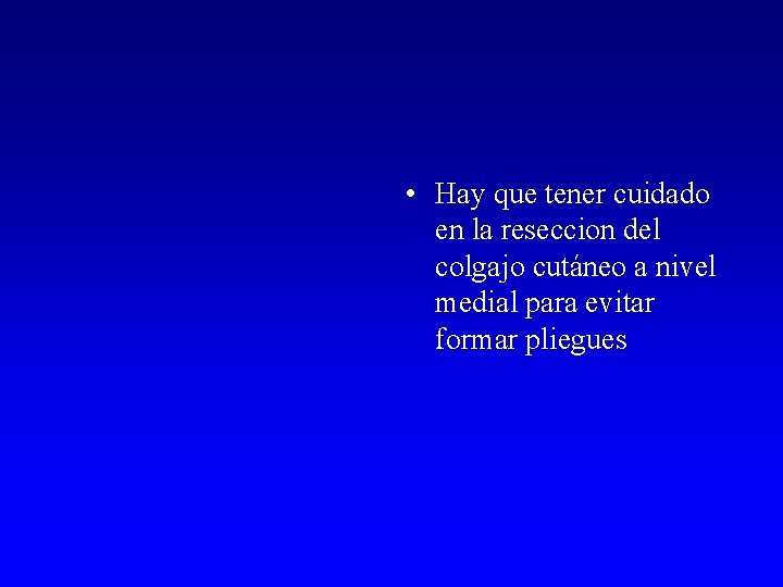  • Hay que tener cuidado en la reseccion del colgajo cutáneo a nivel