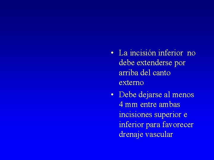  • La incisión inferior no debe extenderse por arriba del canto externo •