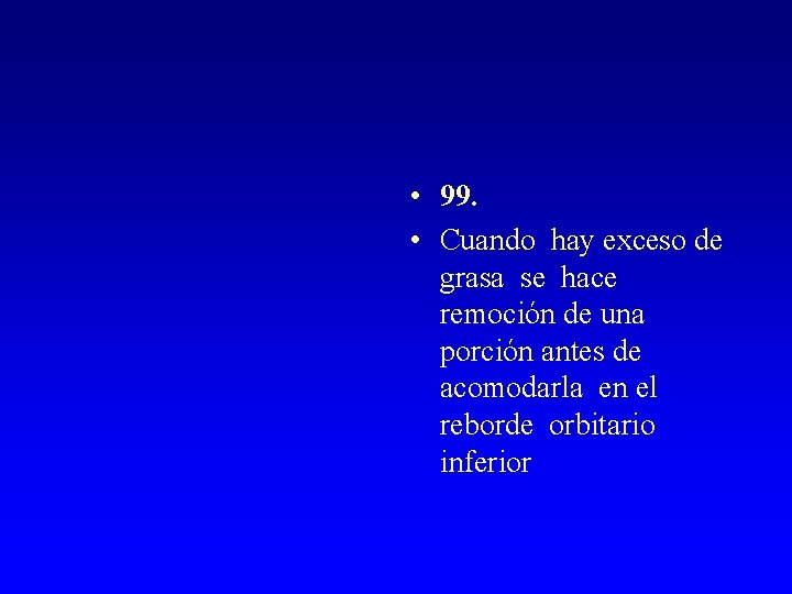  • 99. • Cuando hay exceso de grasa se hace remoción de una