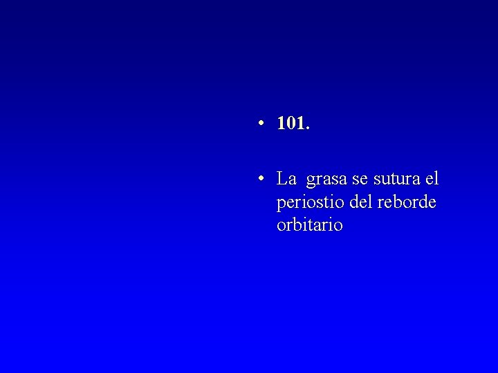  • 101. • La grasa se sutura el periostio del reborde orbitario 