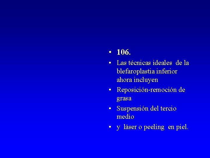  • 106. • Las técnicas ideales de la blefaroplastia inferior ahora incluyen •