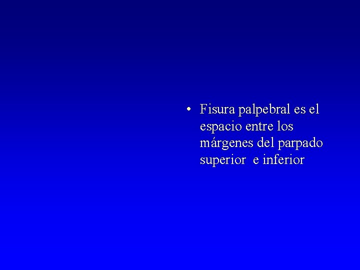  • Fisura palpebral es el espacio entre los márgenes del parpado superior e