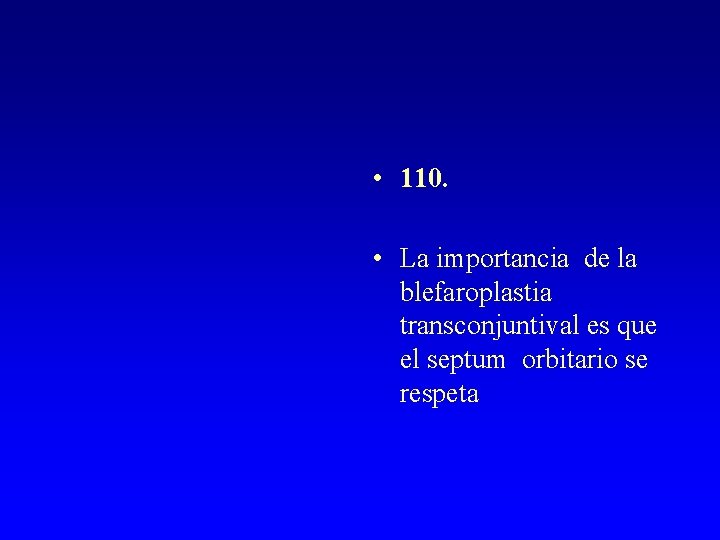  • 110. • La importancia de la blefaroplastia transconjuntival es que el septum