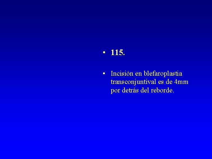  • 115. • Incisión en blefaroplastia transconjuntival es de 4 mm por detrás