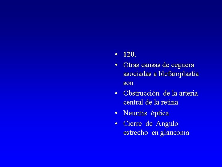  • 120. • Otras causas de ceguera asociadas a blefaroplastia son • Obstrucción