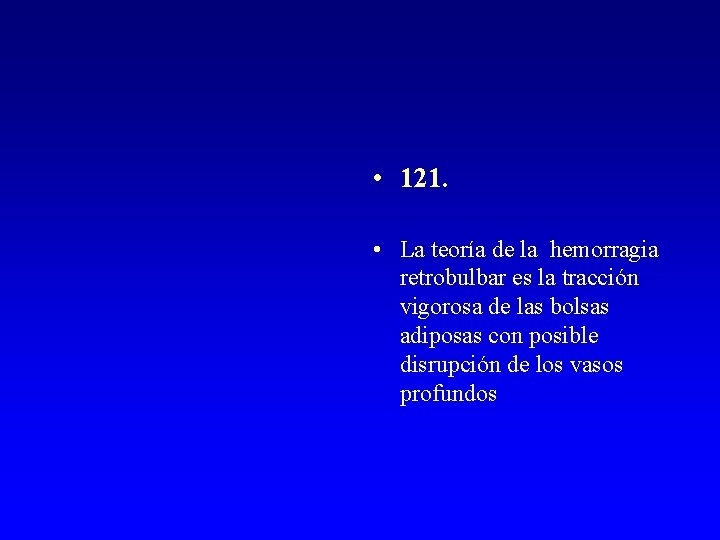  • 121. • La teoría de la hemorragia retrobulbar es la tracción vigorosa