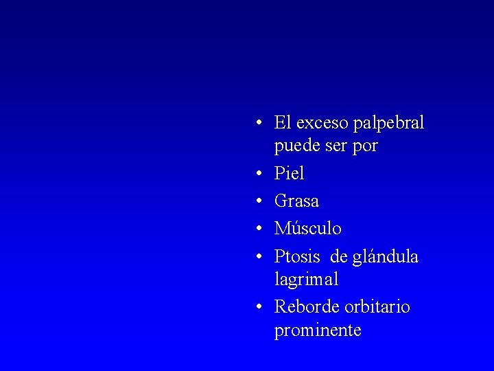  • El exceso palpebral puede ser por • Piel • Grasa • Músculo