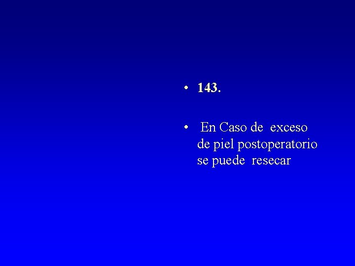  • 143. • En Caso de exceso de piel postoperatorio se puede resecar