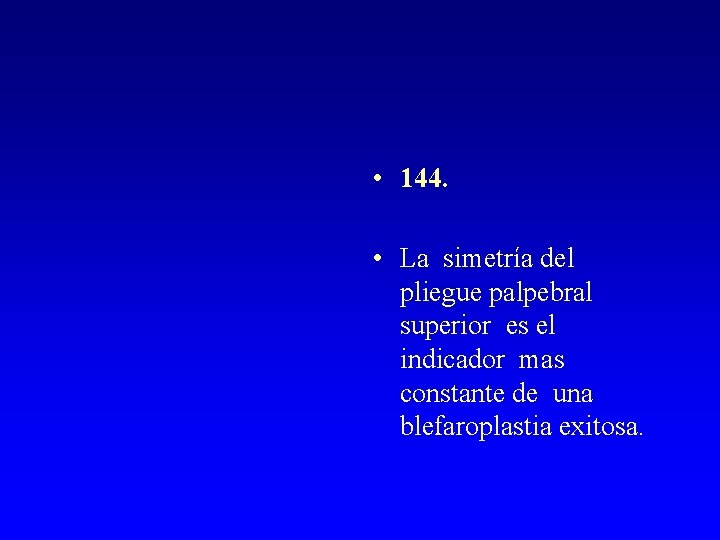  • 144. • La simetría del pliegue palpebral superior es el indicador mas