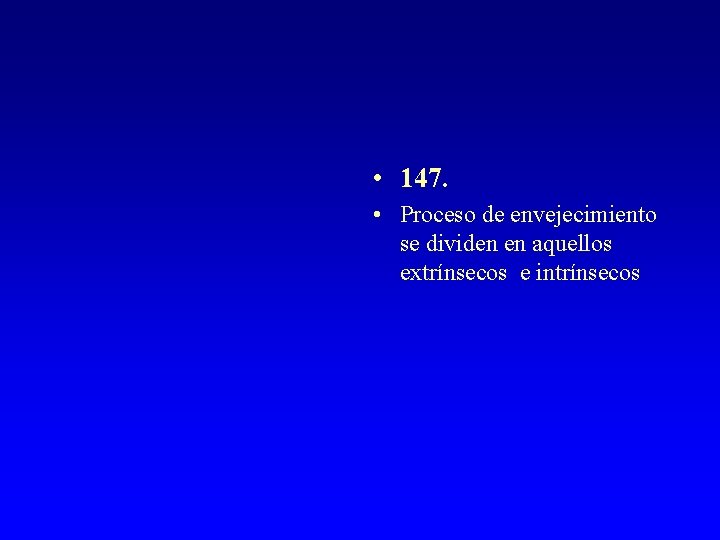  • 147. • Proceso de envejecimiento se dividen en aquellos extrínsecos e intrínsecos