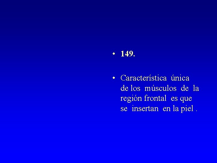  • 149. • Característica única de los músculos de la región frontal es