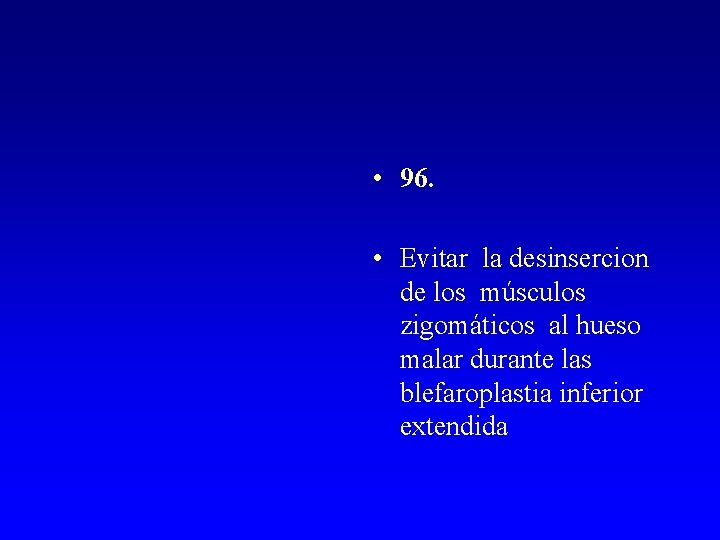  • 96. • Evitar la desinsercion de los músculos zigomáticos al hueso malar