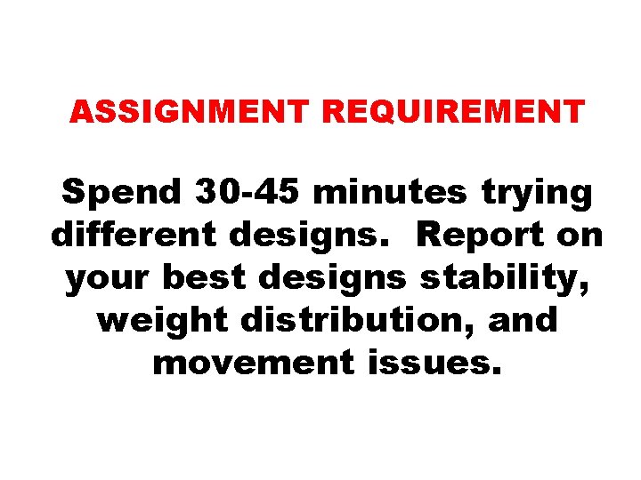 ASSIGNMENT REQUIREMENT Spend 30 -45 minutes trying different designs. Report on your best designs