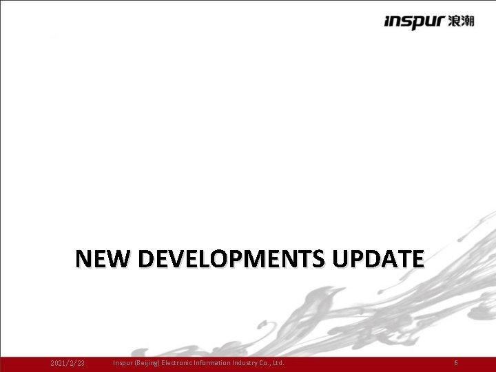 NEW DEVELOPMENTS UPDATE 2021/2/23 Inspur (Beijing) Electronic Information Industry Co. , Ltd. 6 