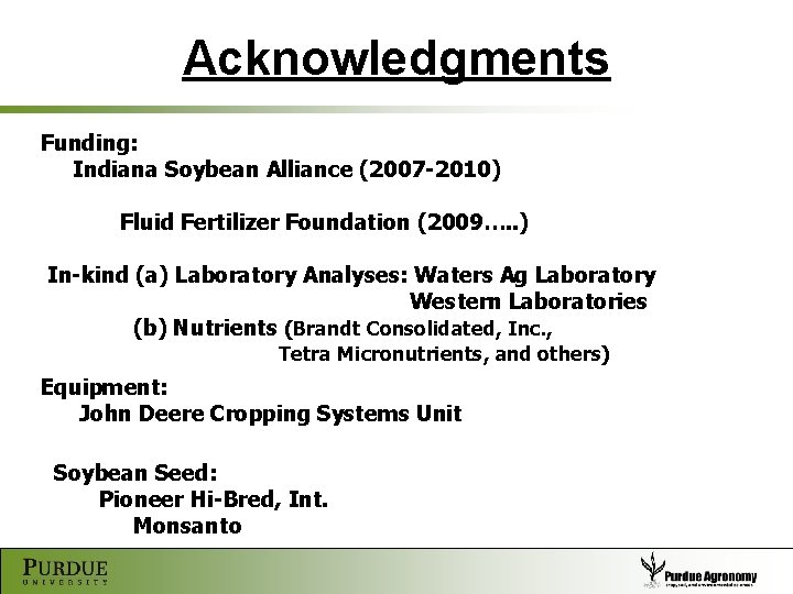 Acknowledgments Funding: Indiana Soybean Alliance (2007 -2010) Fluid Fertilizer Foundation (2009…. . ) In-kind