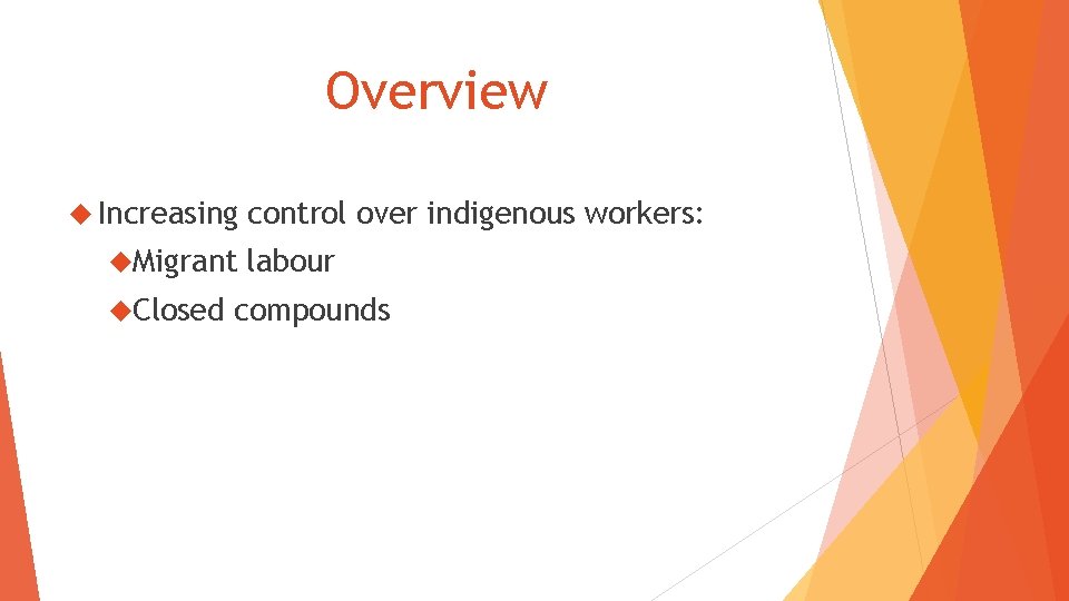 Overview Increasing Migrant Closed control over indigenous workers: labour compounds 