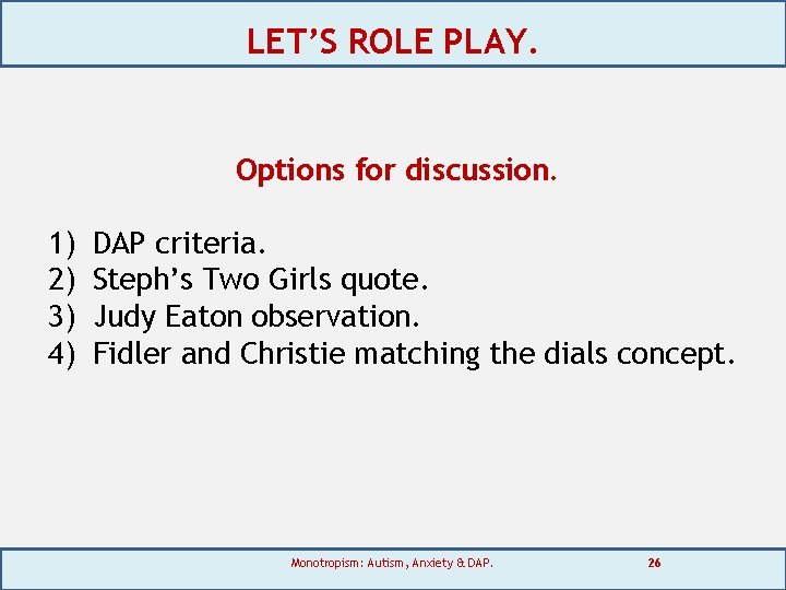 LET’S ROLE PLAY. Options for discussion. 1) 2) 3) 4) DAP criteria. Steph’s Two