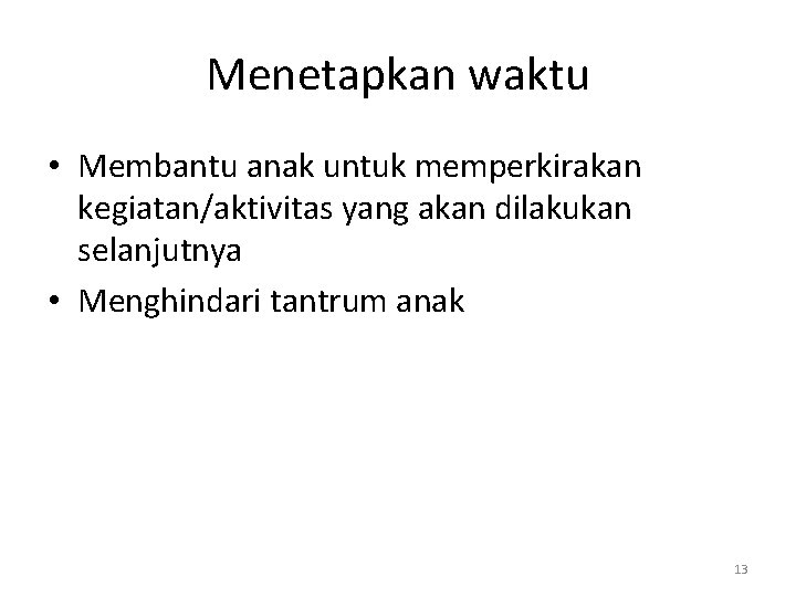Menetapkan waktu • Membantu anak untuk memperkirakan kegiatan/aktivitas yang akan dilakukan selanjutnya • Menghindari