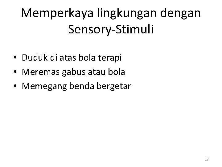 Memperkaya lingkungan dengan Sensory-Stimuli • Duduk di atas bola terapi • Meremas gabus atau