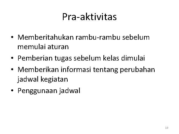 Pra-aktivitas • Memberitahukan rambu-rambu sebelum memulai aturan • Pemberian tugas sebelum kelas dimulai •