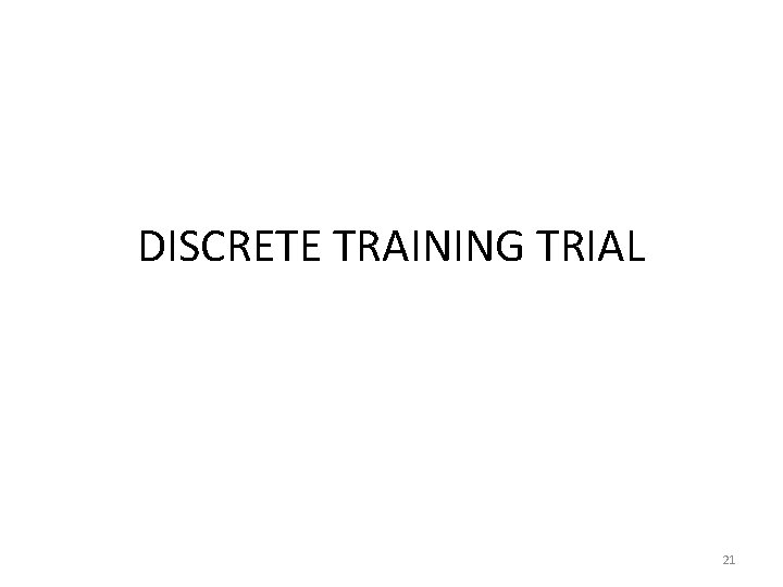DISCRETE TRAINING TRIAL 21 