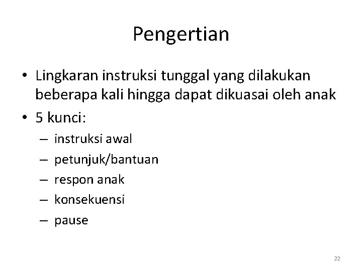 Pengertian • Lingkaran instruksi tunggal yang dilakukan beberapa kali hingga dapat dikuasai oleh anak