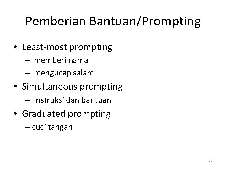 Pemberian Bantuan/Prompting • Least-most prompting – memberi nama – mengucap salam • Simultaneous prompting