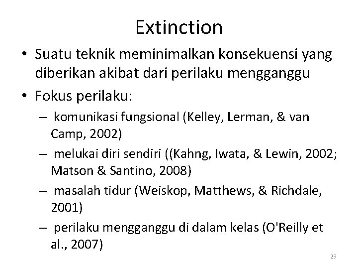 Extinction • Suatu teknik meminimalkan konsekuensi yang diberikan akibat dari perilaku mengganggu • Fokus