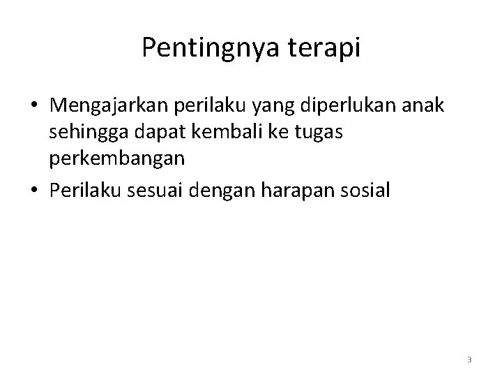 Pentingnya terapi • Mengajarkan perilaku yang diperlukan anak sehingga dapat kembali ke tugas perkembangan