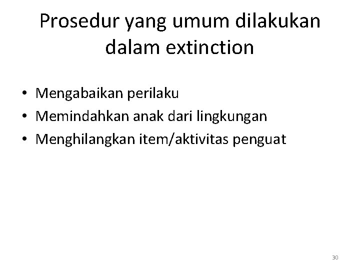 Prosedur yang umum dilakukan dalam extinction • Mengabaikan perilaku • Memindahkan anak dari lingkungan
