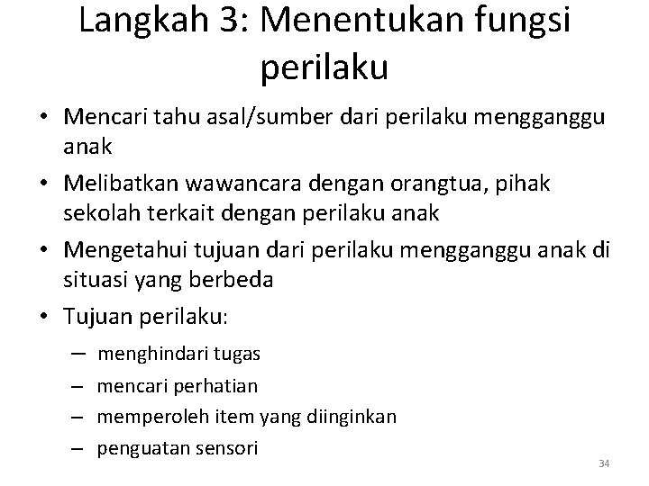 Langkah 3: Menentukan fungsi perilaku • Mencari tahu asal/sumber dari perilaku mengganggu anak •