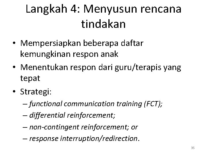 Langkah 4: Menyusun rencana tindakan • Mempersiapkan beberapa daftar kemungkinan respon anak • Menentukan