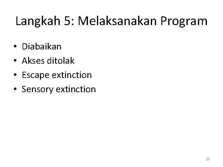 Langkah 5: Melaksanakan Program • • Diabaikan Akses ditolak Escape extinction Sensory extinction 37