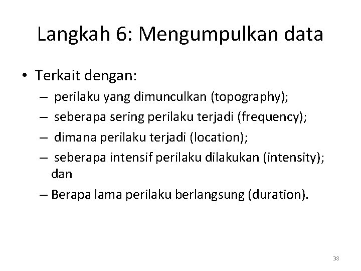 Langkah 6: Mengumpulkan data • Terkait dengan: perilaku yang dimunculkan (topography); seberapa sering perilaku