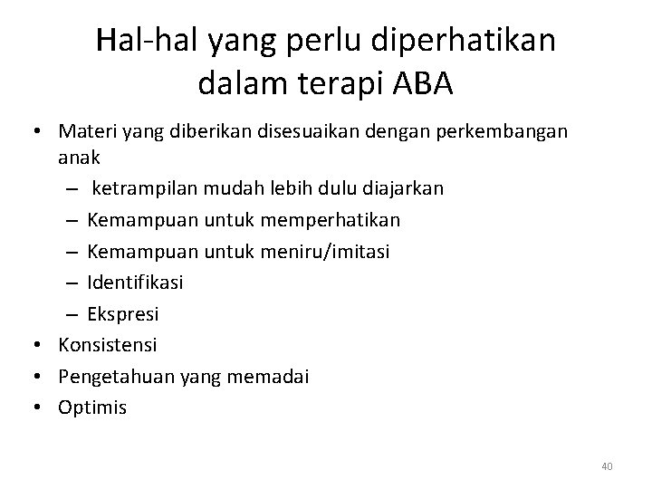 Hal-hal yang perlu diperhatikan dalam terapi ABA • Materi yang diberikan disesuaikan dengan perkembangan