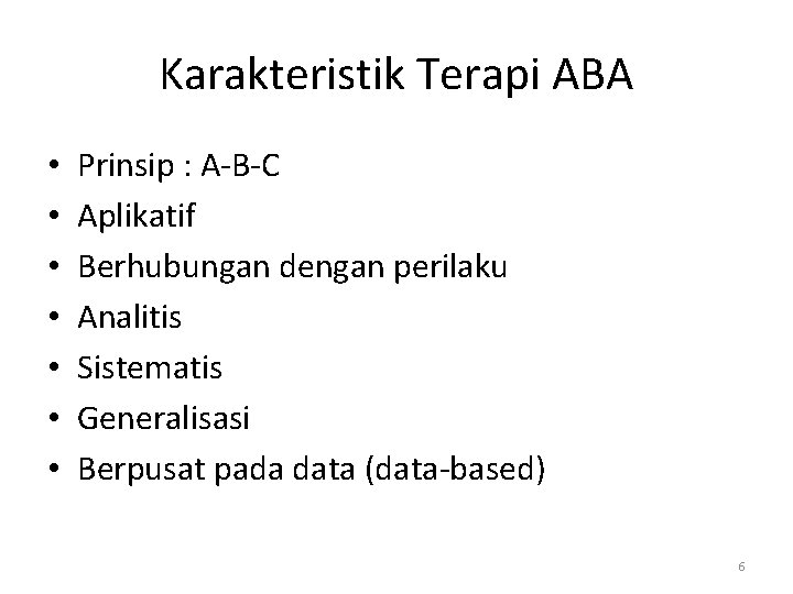Karakteristik Terapi ABA • • Prinsip : A-B-C Aplikatif Berhubungan dengan perilaku Analitis Sistematis