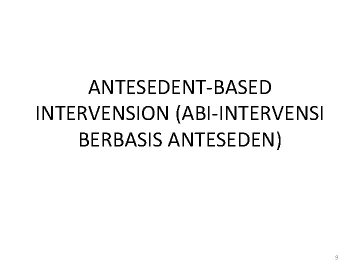 ANTESEDENT-BASED INTERVENSION (ABI-INTERVENSI BERBASIS ANTESEDEN) 9 