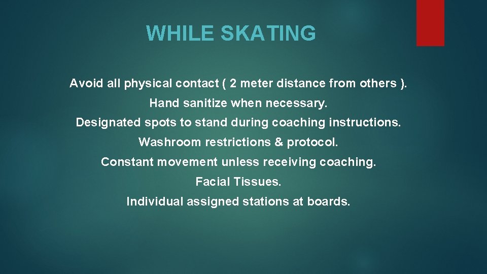 WHILE SKATING Avoid all physical contact ( 2 meter distance from others ). Hand