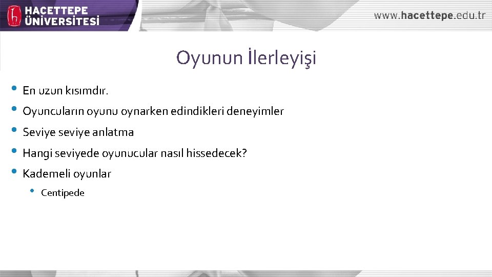 Oyunun İlerleyişi • En uzun kısımdır. • Oyuncuların oyunu oynarken edindikleri deneyimler • Seviye