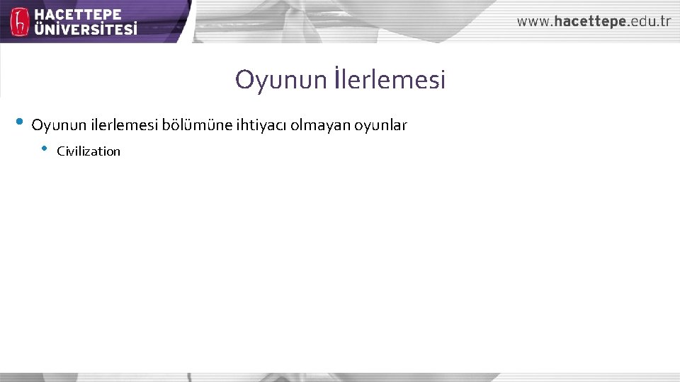 Oyunun İlerlemesi • Oyunun ilerlemesi bölümüne ihtiyacı olmayan oyunlar • Civilization 