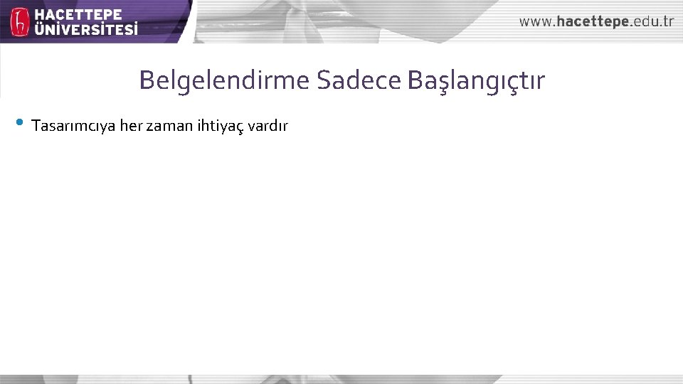 Belgelendirme Sadece Başlangıçtır • Tasarımcıya her zaman ihtiyaç vardır 