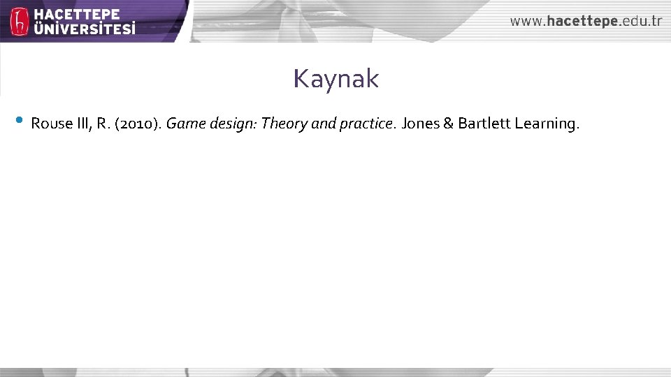 Kaynak • Rouse III, R. (2010). Game design: Theory and practice. Jones & Bartlett