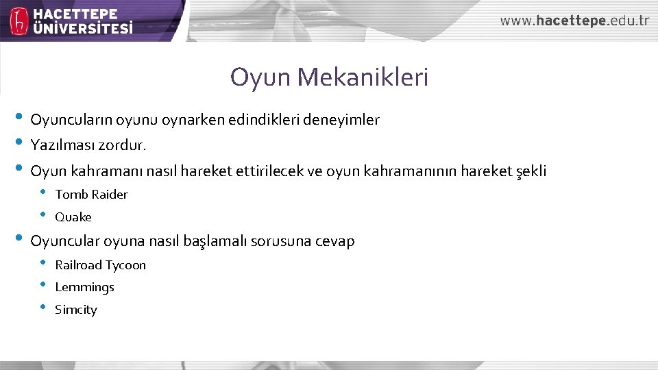 Oyun Mekanikleri • Oyuncuların oyunu oynarken edindikleri deneyimler • Yazılması zordur. • Oyun kahramanı